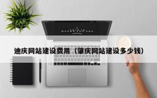 宝应县迪庆网站建设费用（肇庆网站建设多少钱）