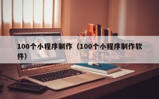 宝应县100个小程序制作（100个小程序制作软件）